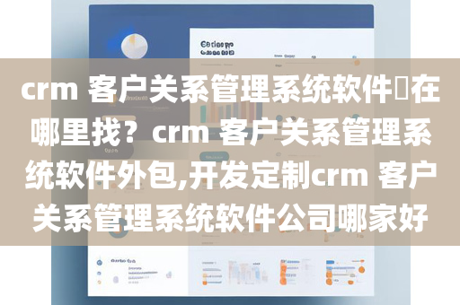 crm 客户关系管理系统软件​在哪里找？crm 客户关系管理系统软件外包,开发定制crm 客户关系管理系统软件公司哪家好