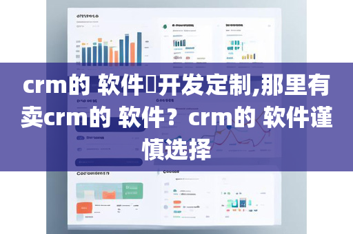 crm的 软件​开发定制,那里有卖crm的 软件？crm的 软件谨慎选择