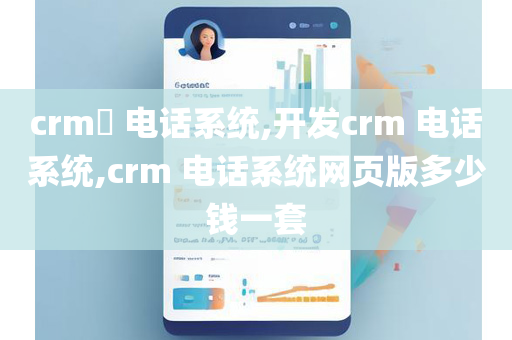 crm​ 电话系统,开发crm 电话系统,crm 电话系统网页版多少钱一套