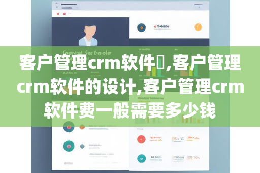 客户管理crm软件,客户管理crm软件的设计,客户管理crm软件费一般需要多少钱