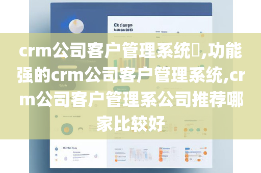 crm公司客户管理系统​,功能强的crm公司客户管理系统,crm公司客户管理系公司推荐哪家比较好