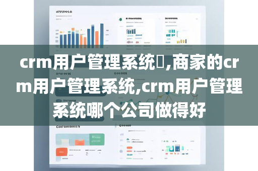 crm用户管理系统,商家的crm用户管理系统,crm用户管理系统哪个公司做得好