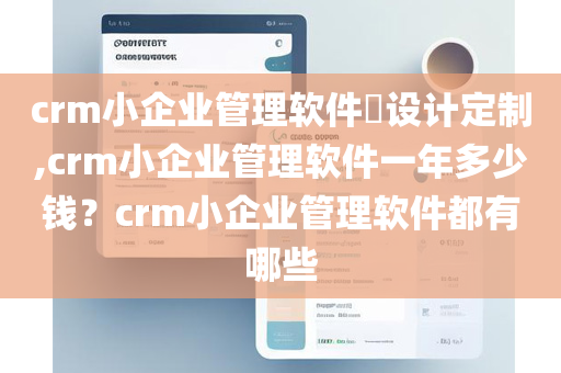 crm小企业管理软件​设计定制,crm小企业管理软件一年多少钱？crm小企业管理软件都有哪些