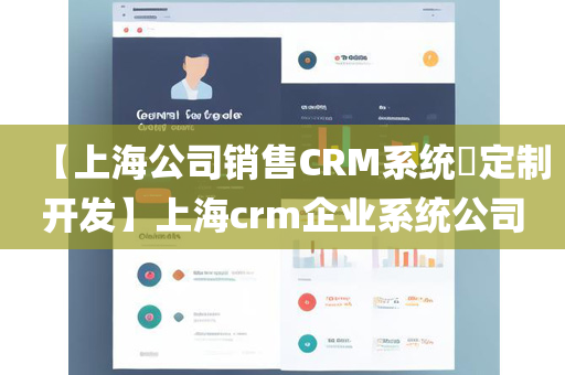 【上海公司销售CRM系统​定制开发】上海crm企业系统公司