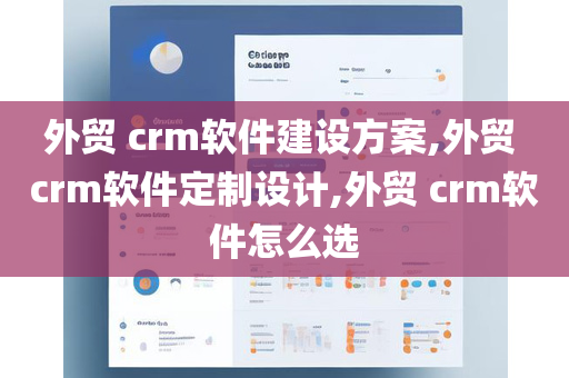 外贸 crm软件建设方案,外贸 crm软件定制设计,外贸 crm软件怎么选