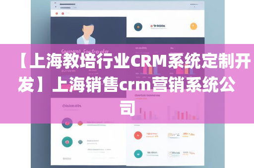 【上海教培行业CRM系统定制开发】上海销售crm营销系统公司