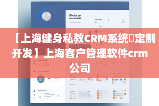 【上海健身私教CRM系统​定制开发】上海客户管理软件crm公司