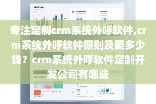 专注定制crm系统外呼软件,crm系统外呼软件原则及要多少钱？crm系统外呼软件定制开发公司有哪些