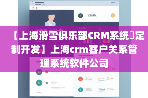 【上海滑雪俱乐部CRM系统​定制开发】上海crm客户关系管理系统软件公司