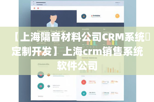 【上海隔音材料公司CRM系统​定制开发】上海crm销售系统软件公司