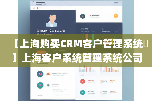 【上海购买CRM客户管理系统​】上海客户系统管理系统公司