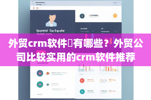 外贸crm软件有哪些？外贸公司比较实用的crm软件推荐