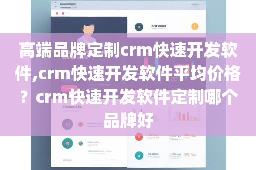 高端品牌定制crm快速开发软件,crm快速开发软件平均价格？crm快速开发软件定制哪个品牌好